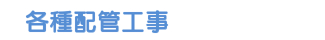 各種配管工事 配管各種工事